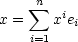     n sum    i
x =    xei
    i=1
