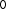 0 0
