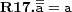  \textbf{R17.}  \overline{\overline{a}}=a