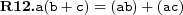 \textbf{R12.} a(b+c)=(a b)+(a c)