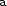 a a