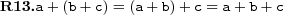  \textbf{R13.} a+(b+c)=(a+b)+c=a+b+c