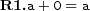  \textbf{R1.} a+0=a