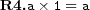  \textbf{R4.} a\times 1=a