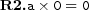  \textbf{R2.} a\times 0=0