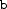 b b