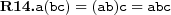  \textbf{R14.} a(bc)=(ab)c=abc