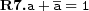  \textbf{R7.} a+\overline{a}=1