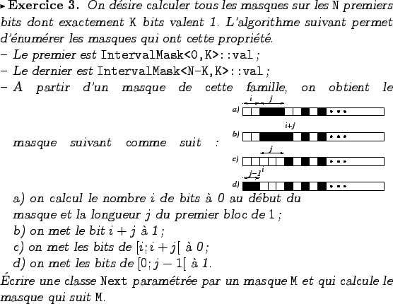 \begin{exercice}
On d�sire calculer tous les masques sur les {\tt N} premiers bi...
... par un masque {\tt M}
et qui calcule le masque qui suit~{\tt M}.
\end{exercice}