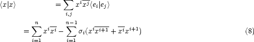 <x |x>          =  sum  xixj<e | e >
                 i,j     i j
         n       n-1
      =  sum  xixi-  sum  s (xixi+1 + xixi+1)                         (8)
        i=1       i=1  i
